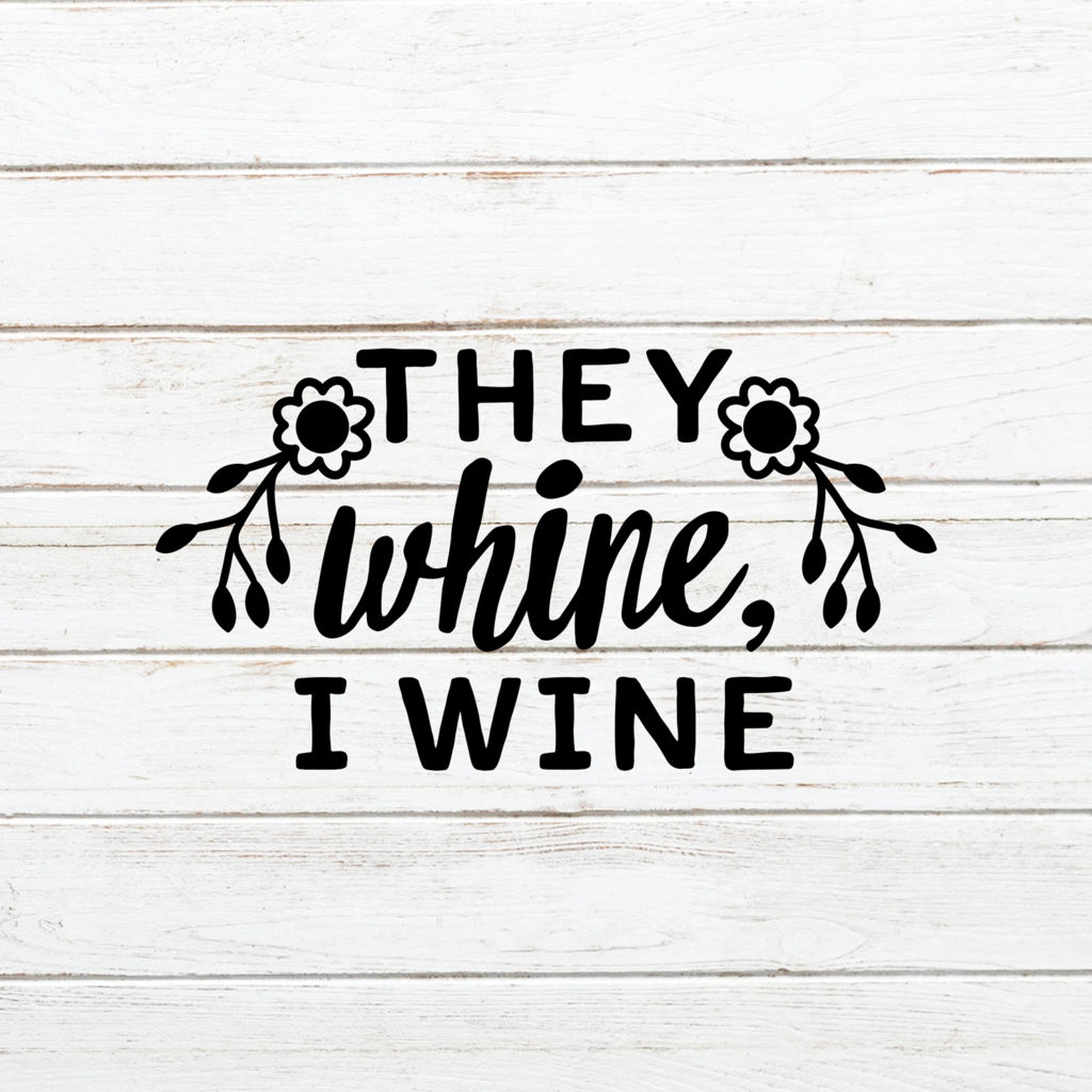 They Whine I Wine - Crafty Cutter SVG